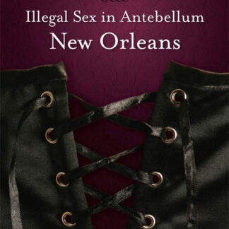 Brothels, Depravity, and Abandoned Women: Illegal Sex in Antebellum New Orleans