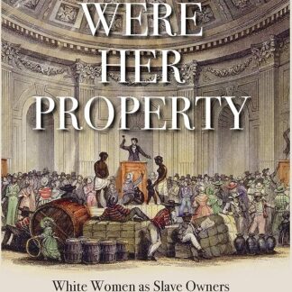 They Were Her Property: White Women as Slave Owners in the American South