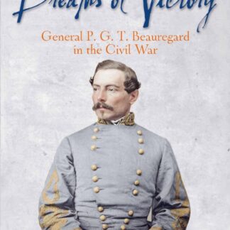 Dreams of Victory: General P. G. T. Beauregard in the Civil War