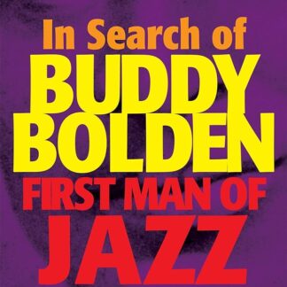 In Search of Buddy Bolden: First Man of Jazz